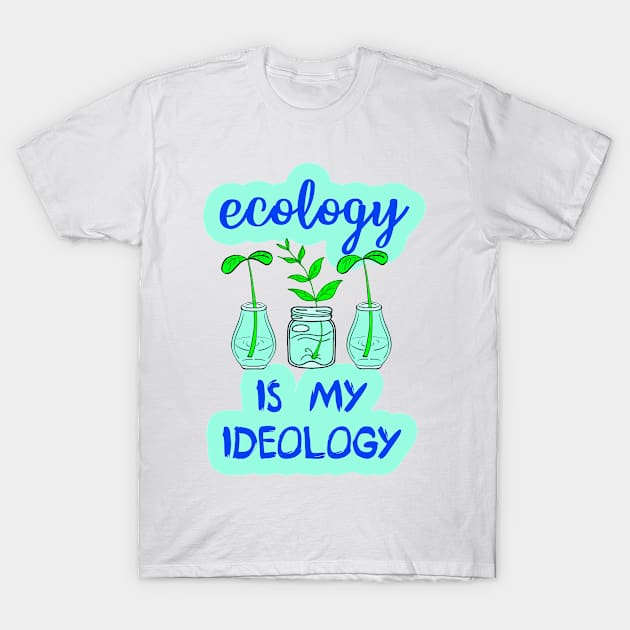 Ecology is my ideology. Earth day. Think green. Eco funny rhyming quote. Zero waste. Renewable energy. Save the planet. Reduce, recycle, reuse. No plastic. Environment. Little plants. T-Shirt by IvyArtistic